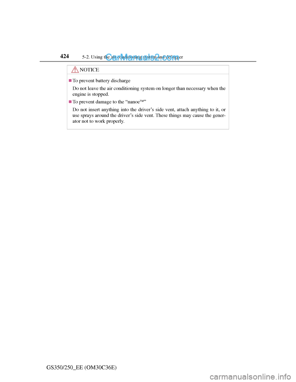 Lexus GS250 2012 Owners Manual 4245-2. Using the air conditioning system and defogger
GS350/250_EE (OM30C36E)
NOTICE
To prevent battery discharge
Do not leave the air conditioning system on longer than necessary when the
engine Lexus GS250 2012 Owners Manual 4245-2. Using the air conditioning system and defogger
GS350/250_EE (OM30C36E)
NOTICE
To prevent battery discharge
Do not leave the air conditioning system on longer than necessary when the
engine