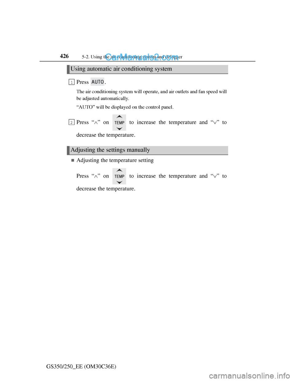 Lexus GS250 2012 Owners Manual 4265-2. Using the air conditioning system and defogger
GS350/250_EE (OM30C36E)Press .
The air conditioning system will operate, and air outlets and fan speed will
be adjusted automatically.
“AUTO” Lexus GS250 2012 Owners Manual 4265-2. Using the air conditioning system and defogger
GS350/250_EE (OM30C36E)Press .
The air conditioning system will operate, and air outlets and fan speed will
be adjusted automatically.
“AUTO”