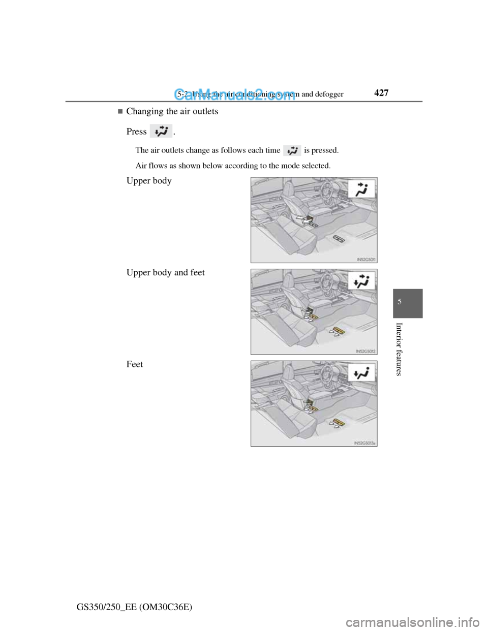 Lexus GS250 2012 Owners Manual 4275-2. Using the air conditioning system and defogger
5
Interior features
GS350/250_EE (OM30C36E)
Changing the air outlets
Press .
The air outlets change as follows each time is pressed.
Air flo Lexus GS250 2012 Owners Manual 4275-2. Using the air conditioning system and defogger
5
Interior features
GS350/250_EE (OM30C36E)
Changing the air outlets
Press .
The air outlets change as follows each time is pressed.
Air flo
