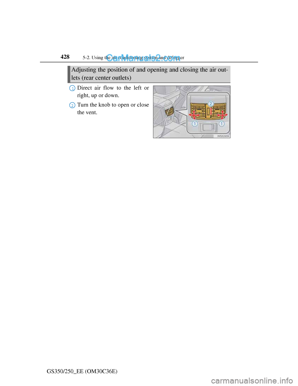 Lexus GS250 2012 Owners Manual 4285-2. Using the air conditioning system and defogger
GS350/250_EE (OM30C36E)Direct air flow to the left or
right, up or down.
Turn the knob to open or close
the vent.
Adjusting the position of and o Lexus GS250 2012 Owners Manual 4285-2. Using the air conditioning system and defogger
GS350/250_EE (OM30C36E)Direct air flow to the left or
right, up or down.
Turn the knob to open or close
the vent.
Adjusting the position of and o
