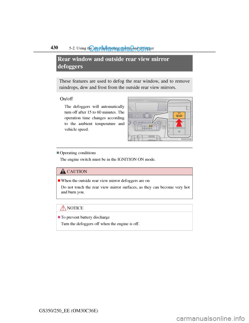 Lexus GS250 2012 Owners Manual 4305-2. Using the air conditioning system and defogger
GS350/250_EE (OM30C36E)
Rear window and outside rear view mirror
defoggers
On/off
The defoggers will automatically
turn off after 15 to 60 minut Lexus GS250 2012 Owners Manual 4305-2. Using the air conditioning system and defogger
GS350/250_EE (OM30C36E)
Rear window and outside rear view mirror
defoggers
On/off
The defoggers will automatically
turn off after 15 to 60 minut