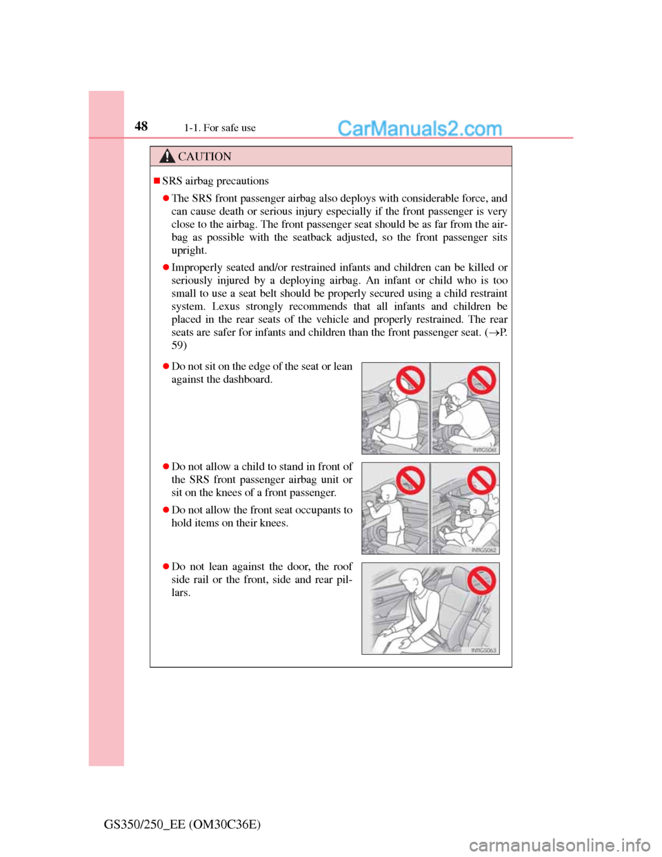 Lexus GS250 2012 Service Manual 481-1. For safe use
GS350/250_EE (OM30C36E)
CAUTION
SRS airbag precautions
The SRS front passenger airbag also deploys with considerable force, and
can cause death or serious injury especially i Lexus GS250 2012 Service Manual 481-1. For safe use
GS350/250_EE (OM30C36E)
CAUTION
SRS airbag precautions
The SRS front passenger airbag also deploys with considerable force, and
can cause death or serious injury especially i