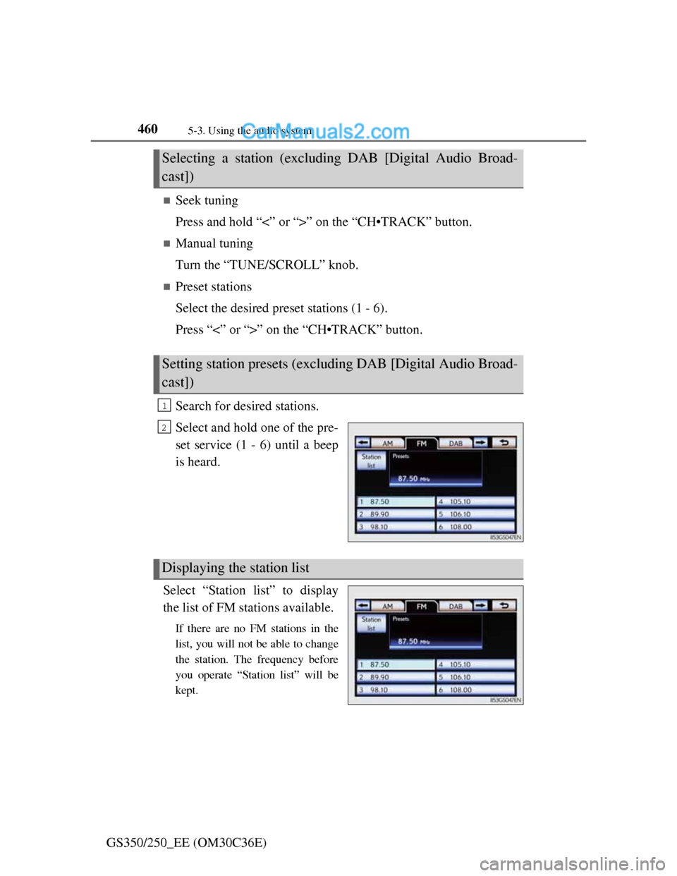 Lexus GS250 2012  Owners Manual 4605-3. Using the audio system
GS350/250_EE (OM30C36E)
Seek tuning
Press and hold “<” or “>” on the “CH•TRACK” button.
Manual tuning
Turn the “TUNE/SCROLL” knob.
Preset stat