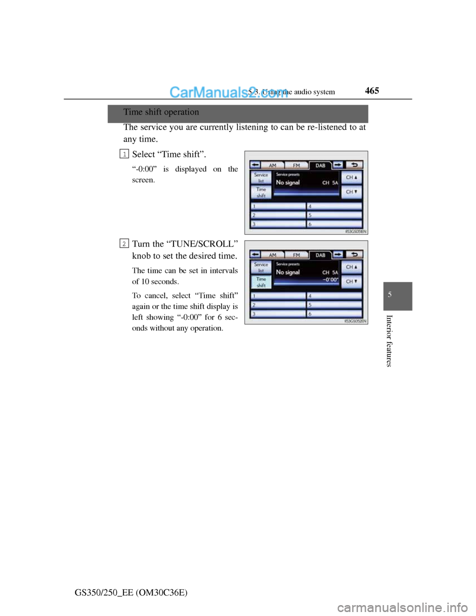 Lexus GS250 2012  Owners Manual 465
5 5-3. Using the audio system
Interior features
GS350/250_EE (OM30C36E)
Time shift operation
The service you are currently listening to can be re-listened to at
any time.
Select “Time shift