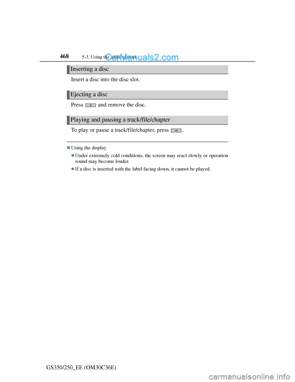 Lexus GS250 2012  Owners Manual 4685-3. Using the audio system
GS350/250_EE (OM30C36E)Insert a disc into the disc slot.
Press   and remove the disc.
To play or pause a track/file/chapter, press  .
Using the display
Under extre