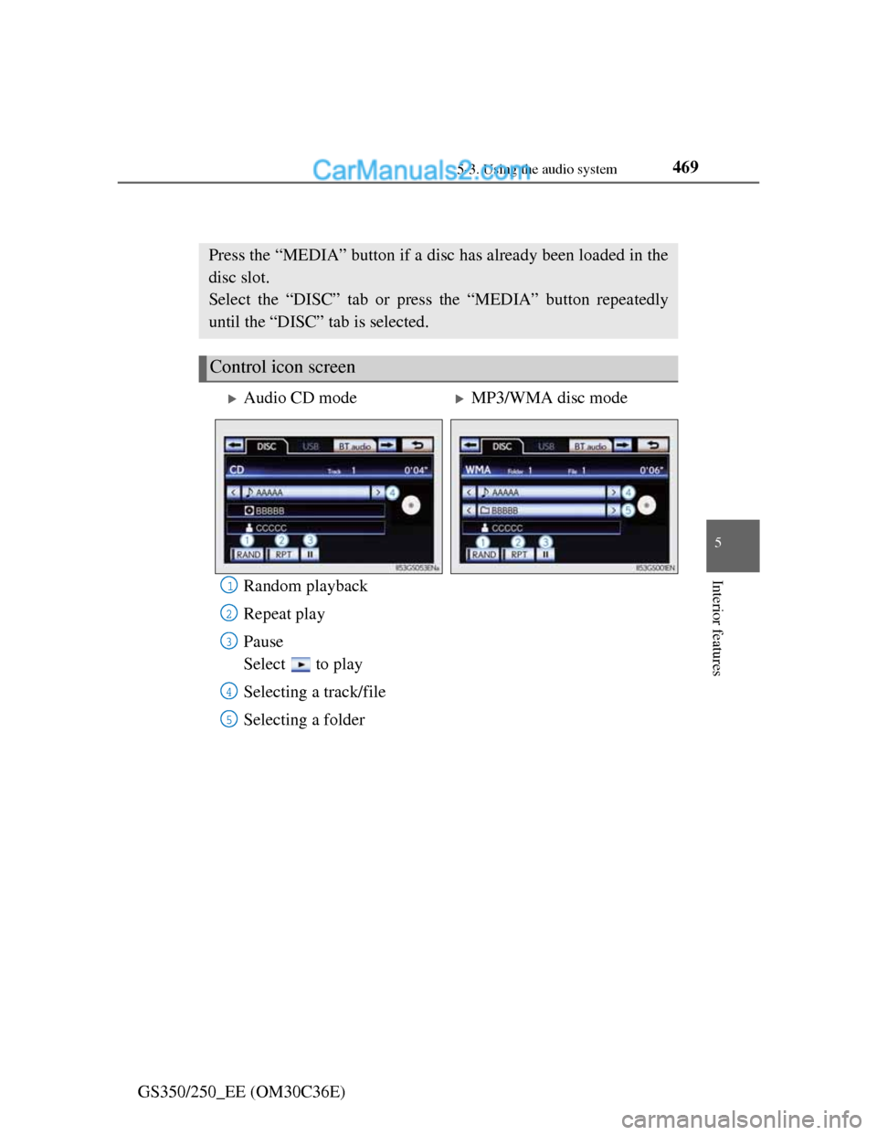 Lexus GS250 2012  Owners Manual 4695-3. Using the audio system
5
Interior features
GS350/250_EE (OM30C36E)
Playing an audio CD and MP3/WMA discs
Random playback
Repeat play
Pause
Select   to play
Selecting a track/file
Selecting a f