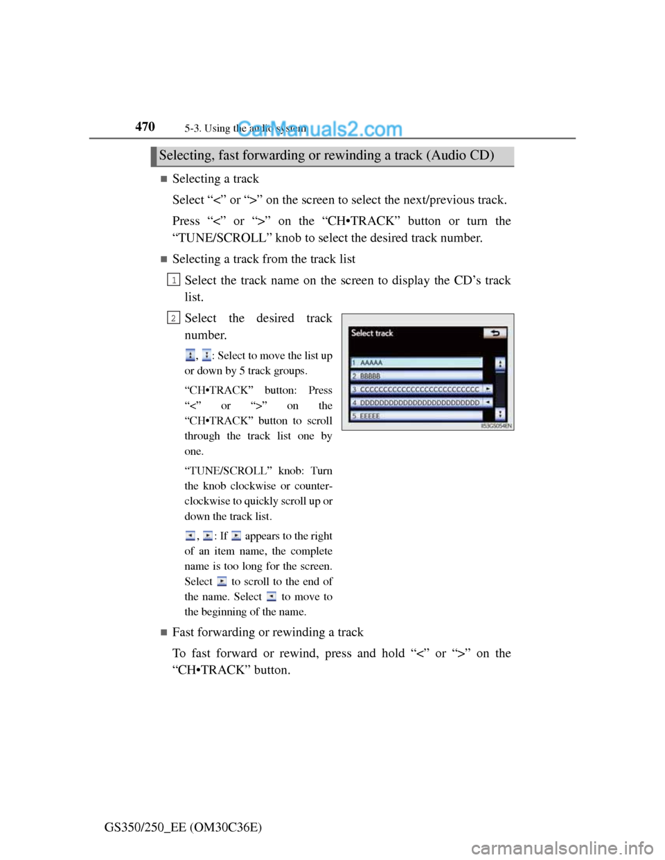Lexus GS250 2012 Owners Manual 4705-3. Using the audio system
GS350/250_EE (OM30C36E)
Selecting a track
Select “<” or “>” on the screen to select the next/previous track.
Press “<” or “>” on the “CH•TRACK” Lexus GS250 2012 Owners Manual 4705-3. Using the audio system
GS350/250_EE (OM30C36E)
Selecting a track
Select “<” or “>” on the screen to select the next/previous track.
Press “<” or “>” on the “CH•TRACK”