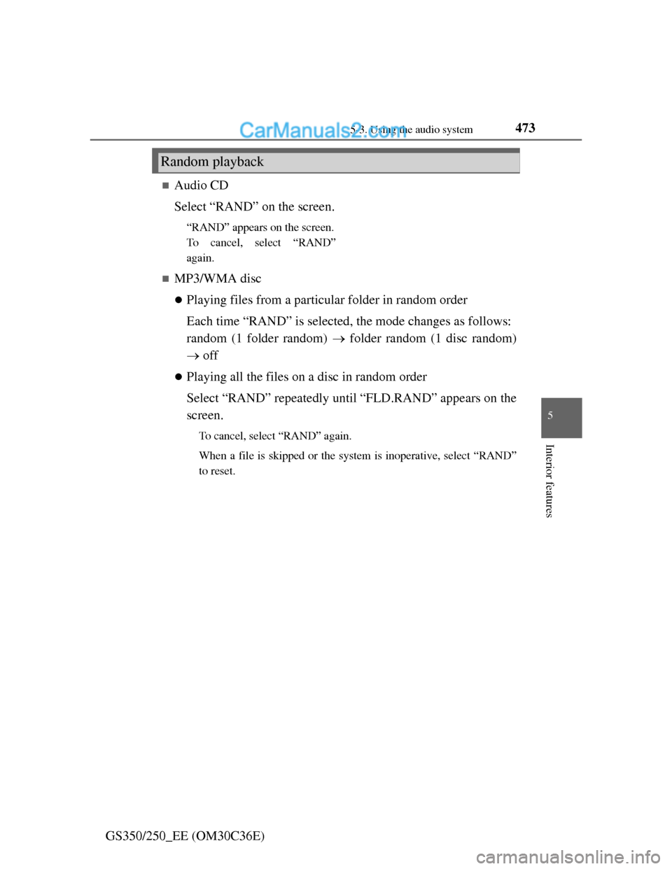 Lexus GS250 2012 Owners Manual 473
5 5-3. Using the audio system
Interior features
GS350/250_EE (OM30C36E)
Audio CD
Select “RAND” on the screen.
“RAND” appears on the screen.
To cancel, select “RAND”
again.
MP3/WM Lexus GS250 2012 Owners Manual 473
5 5-3. Using the audio system
Interior features
GS350/250_EE (OM30C36E)
Audio CD
Select “RAND” on the screen.
“RAND” appears on the screen.
To cancel, select “RAND”
again.
MP3/WM