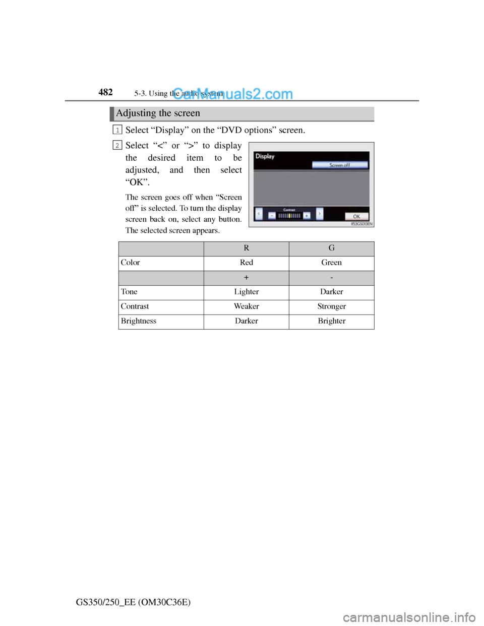 Lexus GS250 2012 Owners Manual 4825-3. Using the audio system
GS350/250_EE (OM30C36E)Select “Display” on the “DVD options” screen.
Select “<” or “>” to display
the desired item to be
adjusted, and then select
“OK Lexus GS250 2012 Owners Manual 4825-3. Using the audio system
GS350/250_EE (OM30C36E)Select “Display” on the “DVD options” screen.
Select “<” or “>” to display
the desired item to be
adjusted, and then select
“OK