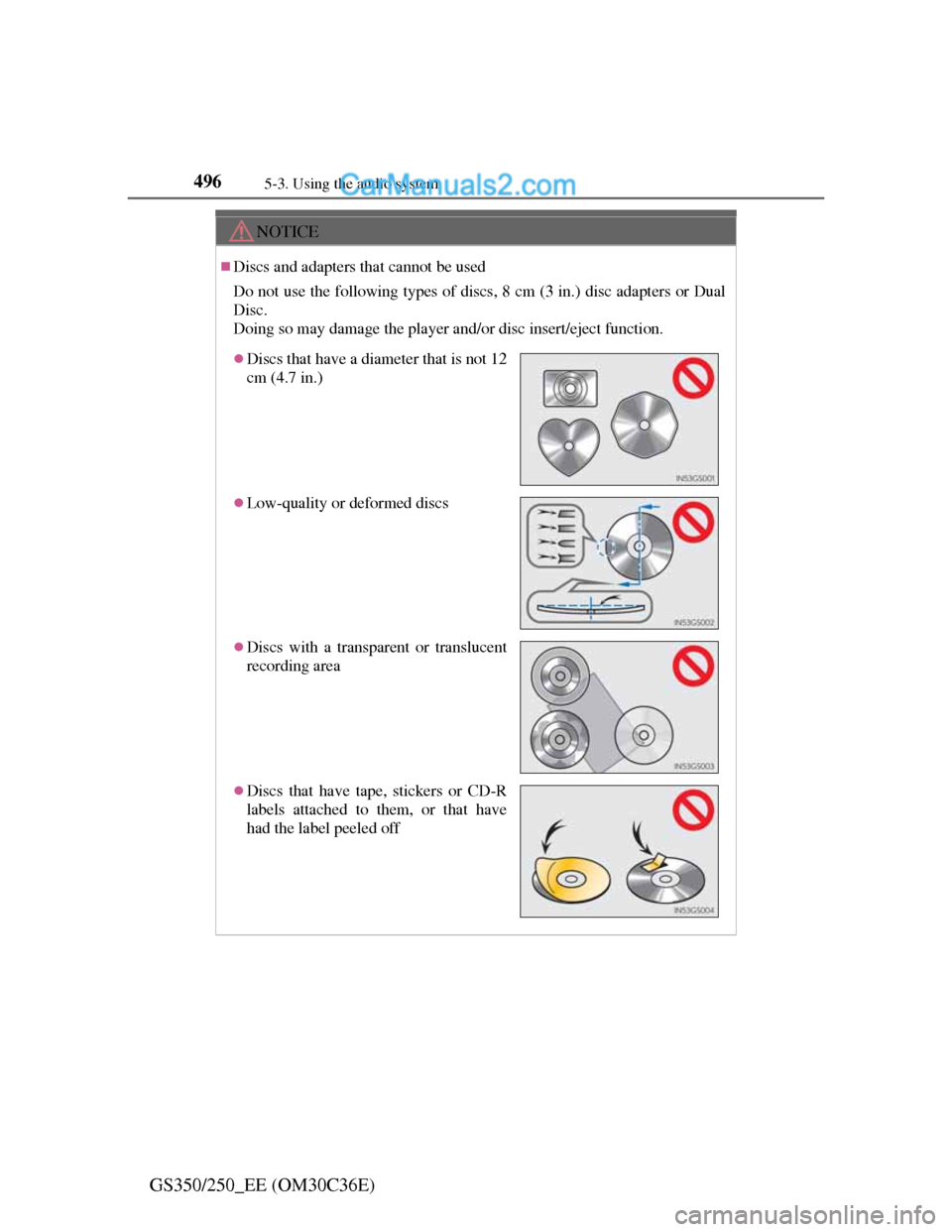 Lexus GS250 2012 Owners Manual 4965-3. Using the audio system
GS350/250_EE (OM30C36E)
NOTICE
Discs and adapters that cannot be used
Do not use the following types of discs, 8 cm (3 in.) disc adapters or Dual
Disc.
Doing so may d Lexus GS250 2012 Owners Manual 4965-3. Using the audio system
GS350/250_EE (OM30C36E)
NOTICE
Discs and adapters that cannot be used
Do not use the following types of discs, 8 cm (3 in.) disc adapters or Dual
Disc.
Doing so may d