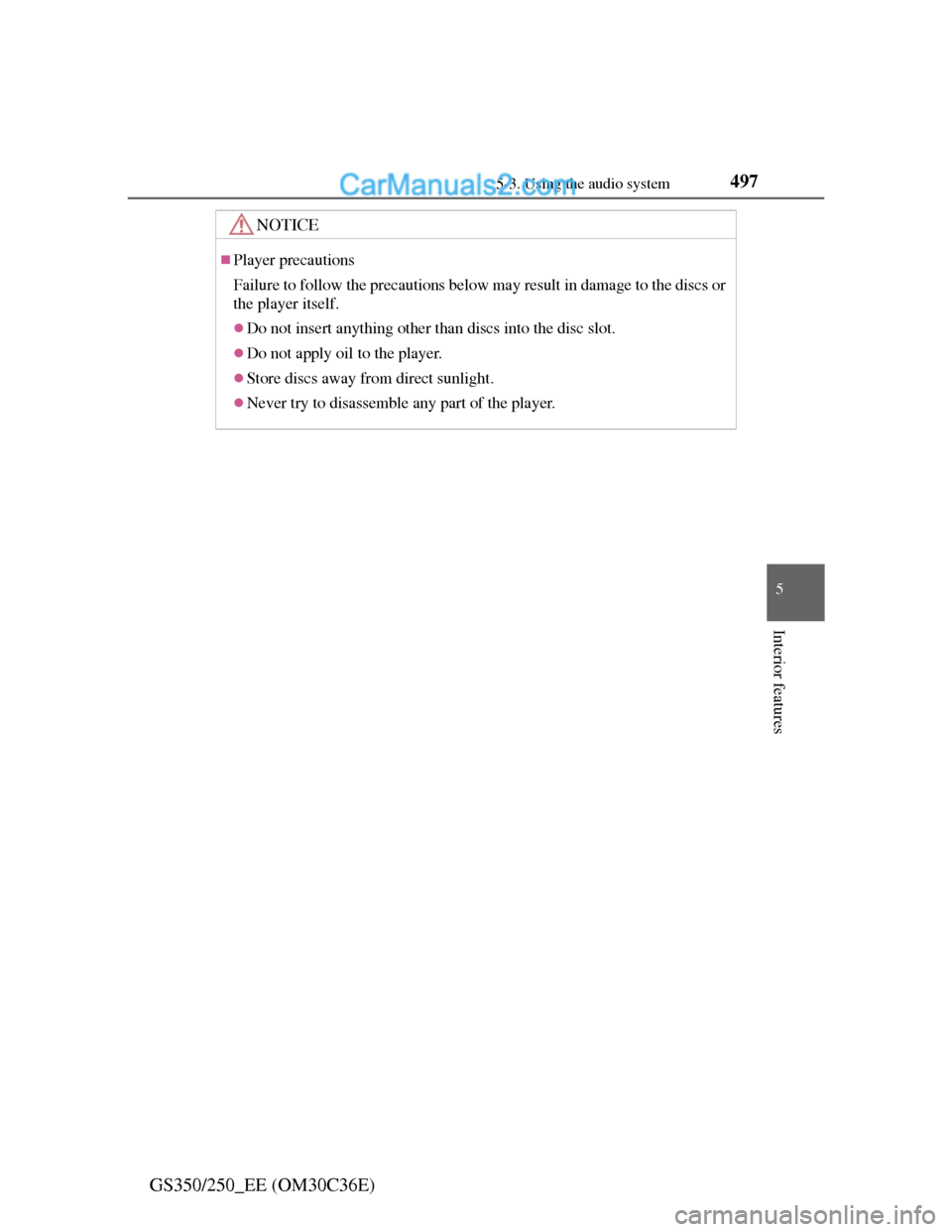 Lexus GS250 2012 Owners Manual 4975-3. Using the audio system
5
Interior features
GS350/250_EE (OM30C36E)
NOTICE
Player precautions
Failure to follow the precautions below may result in damage to the discs or
the player itself.
Lexus GS250 2012 Owners Manual 4975-3. Using the audio system
5
Interior features
GS350/250_EE (OM30C36E)
NOTICE
Player precautions
Failure to follow the precautions below may result in damage to the discs or
the player itself.