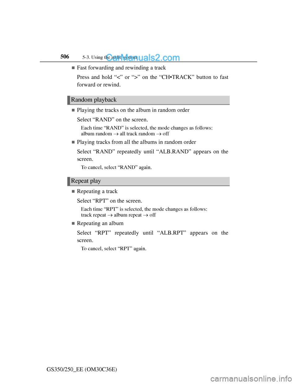Lexus GS250 2012  Owners Manual 5065-3. Using the audio system
GS350/250_EE (OM30C36E)
Fast forwarding and rewinding a track
Press and hold “<” or “>” on the “CH•TRACK” button to fast
forward or rewind.
Playing t