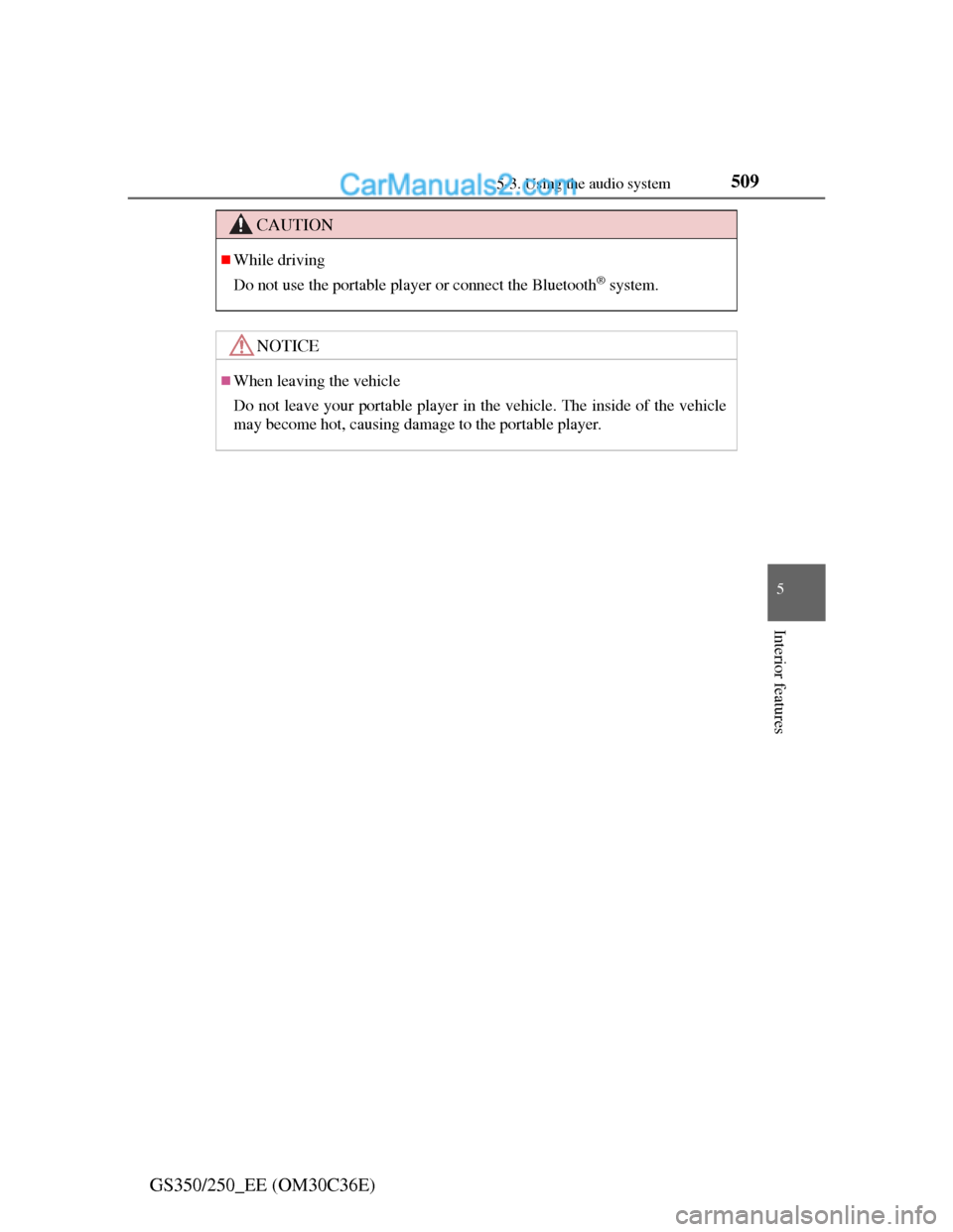Lexus GS250 2012 User Guide 5095-3. Using the audio system
5
Interior features
GS350/250_EE (OM30C36E)
CAUTION
While driving
Do not use the portable player or connect the Bluetooth
® system.
NOTICE
When leaving the vehicl Lexus GS250 2012 User Guide 5095-3. Using the audio system
5
Interior features
GS350/250_EE (OM30C36E)
CAUTION
While driving
Do not use the portable player or connect the Bluetooth
® system.
NOTICE
When leaving the vehicl