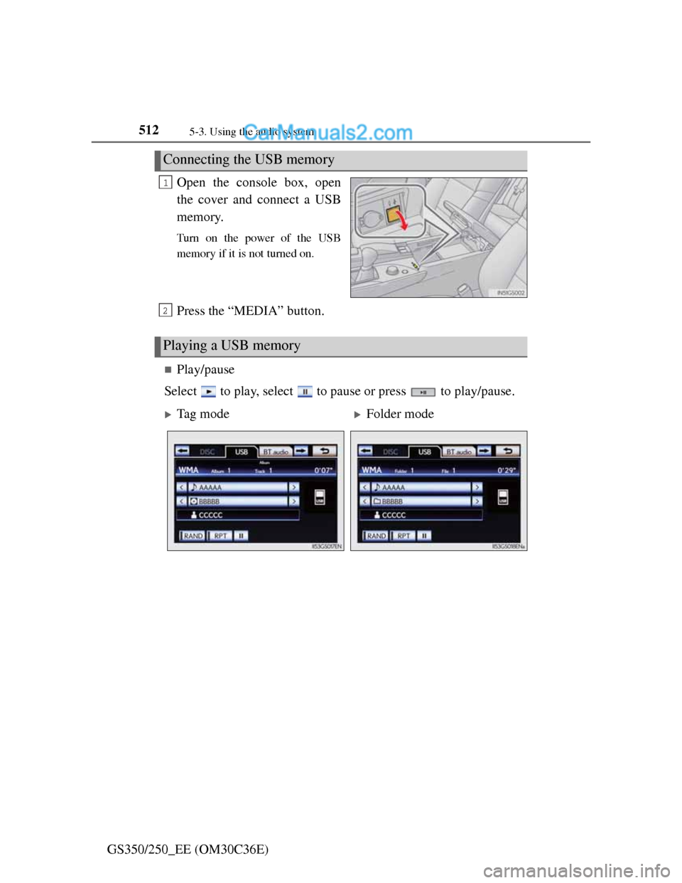 Lexus GS250 2012 Owners Manual 5125-3. Using the audio system
GS350/250_EE (OM30C36E)Open the console box, open
the cover and connect a USB
memory.
Turn on the power of the USB
memory if it is not turned on.
Press the “MEDIA” b Lexus GS250 2012 Owners Manual 5125-3. Using the audio system
GS350/250_EE (OM30C36E)Open the console box, open
the cover and connect a USB
memory.
Turn on the power of the USB
memory if it is not turned on.
Press the “MEDIA” b