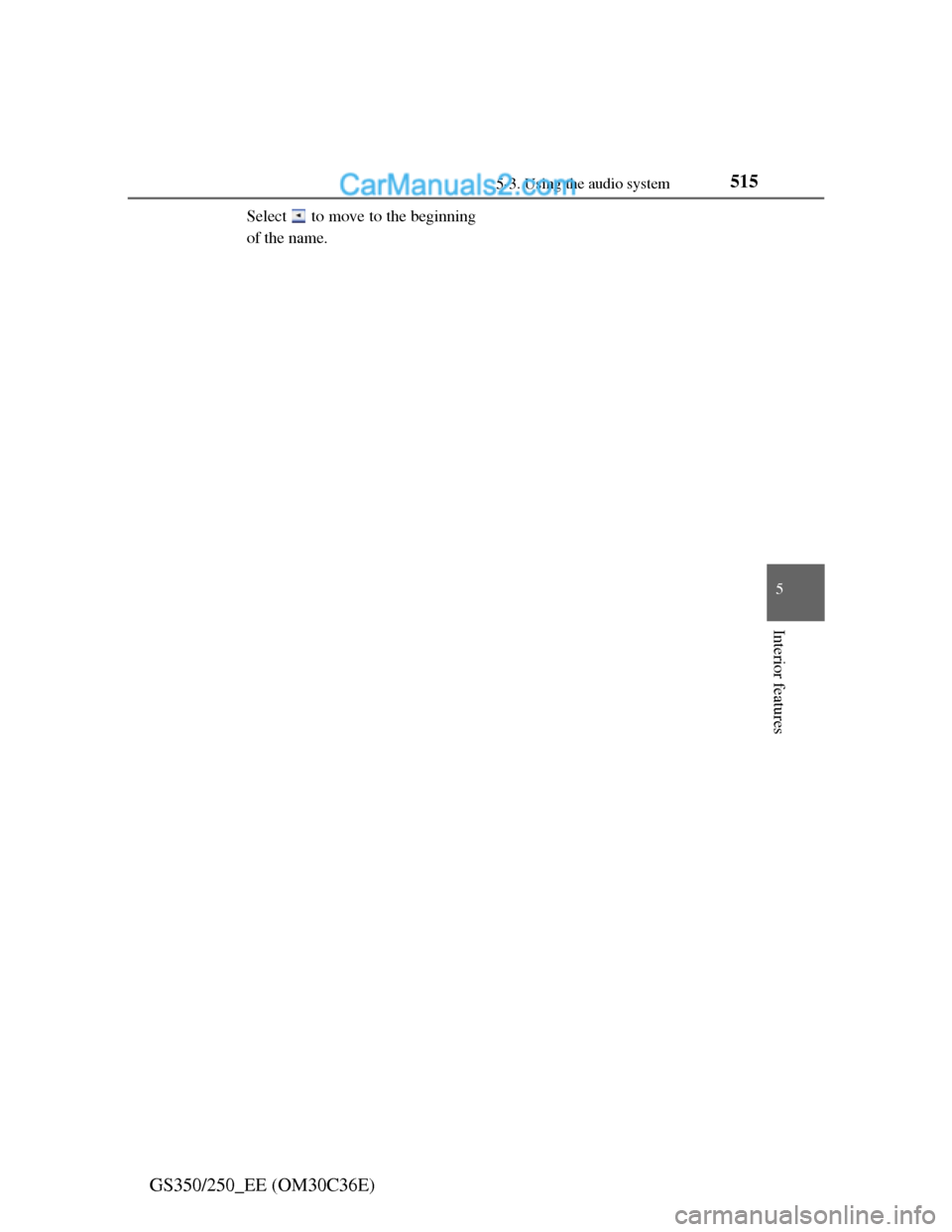 Lexus GS250 2012 Owners Manual 5155-3. Using the audio system
5
Interior features
GS350/250_EE (OM30C36E)
Select to move to the beginning
of the name. Lexus GS250 2012 Owners Manual 5155-3. Using the audio system
5
Interior features
GS350/250_EE (OM30C36E)
Select to move to the beginning
of the name.