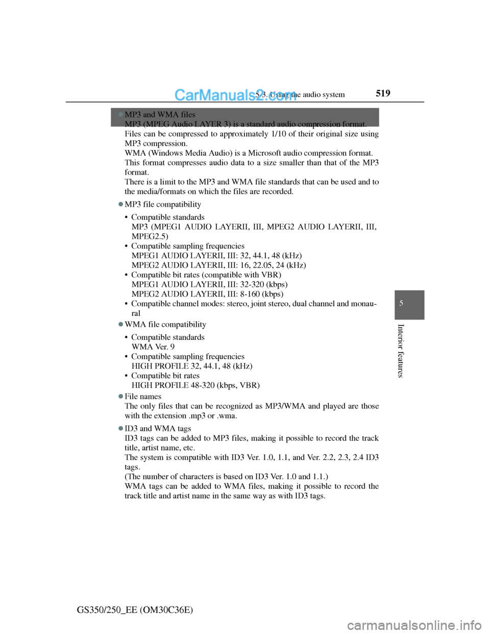 Lexus GS250 2012 Owners Manual 519
5 5-3. Using the audio system
Interior features
GS350/250_EE (OM30C36E)
MP3 and WMA files
MP3 (MPEG Audio LAYER 3) is a standard audio compression format.
Files can be compressed to approximate Lexus GS250 2012 Owners Manual 519
5 5-3. Using the audio system
Interior features
GS350/250_EE (OM30C36E)
MP3 and WMA files
MP3 (MPEG Audio LAYER 3) is a standard audio compression format.
Files can be compressed to approximate