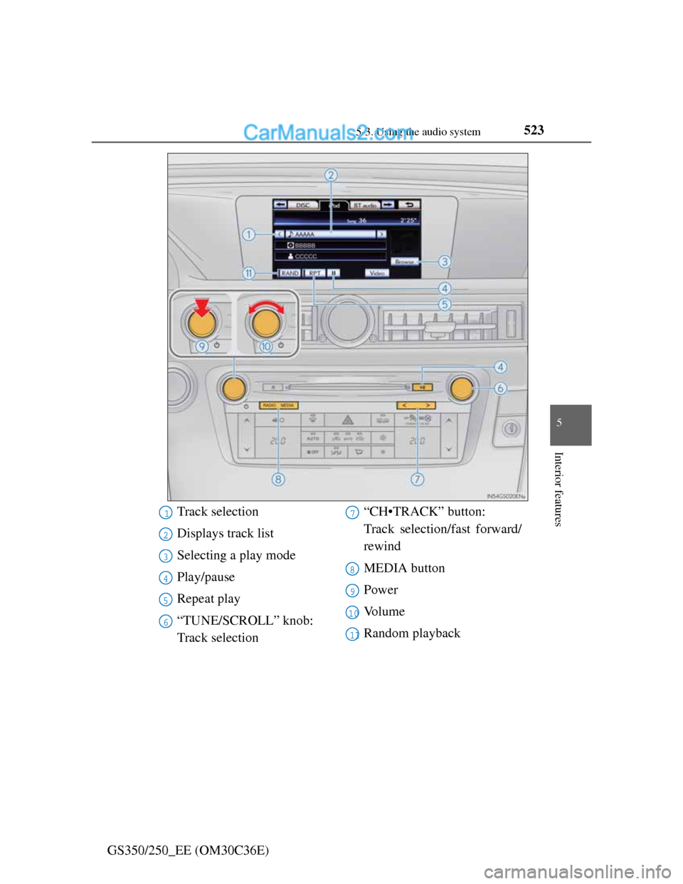 Lexus GS250 2012  Owners Manual 5235-3. Using the audio system
5
Interior features
GS350/250_EE (OM30C36E)
Track selection
Displays track list
Selecting a play mode
Play/pause
Repeat play
“TUNE/SCROLL” knob: 
Track selection“C