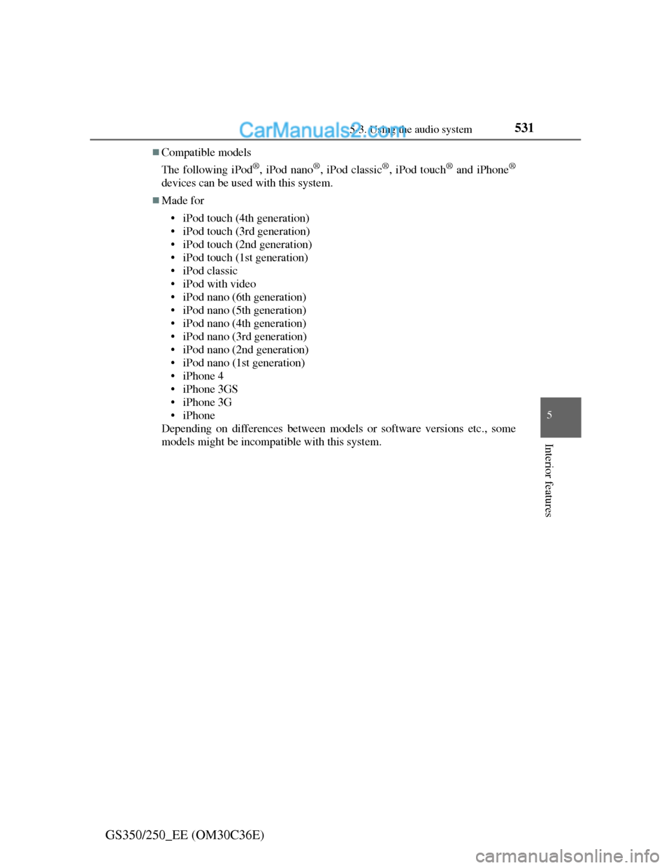 Lexus GS250 2012  Owners Manual 5315-3. Using the audio system
5
Interior features
GS350/250_EE (OM30C36E)
Compatible models
The following iPod
®, iPod nano®, iPod classic®, iPod touch® and iPhone®
devices can be used with t