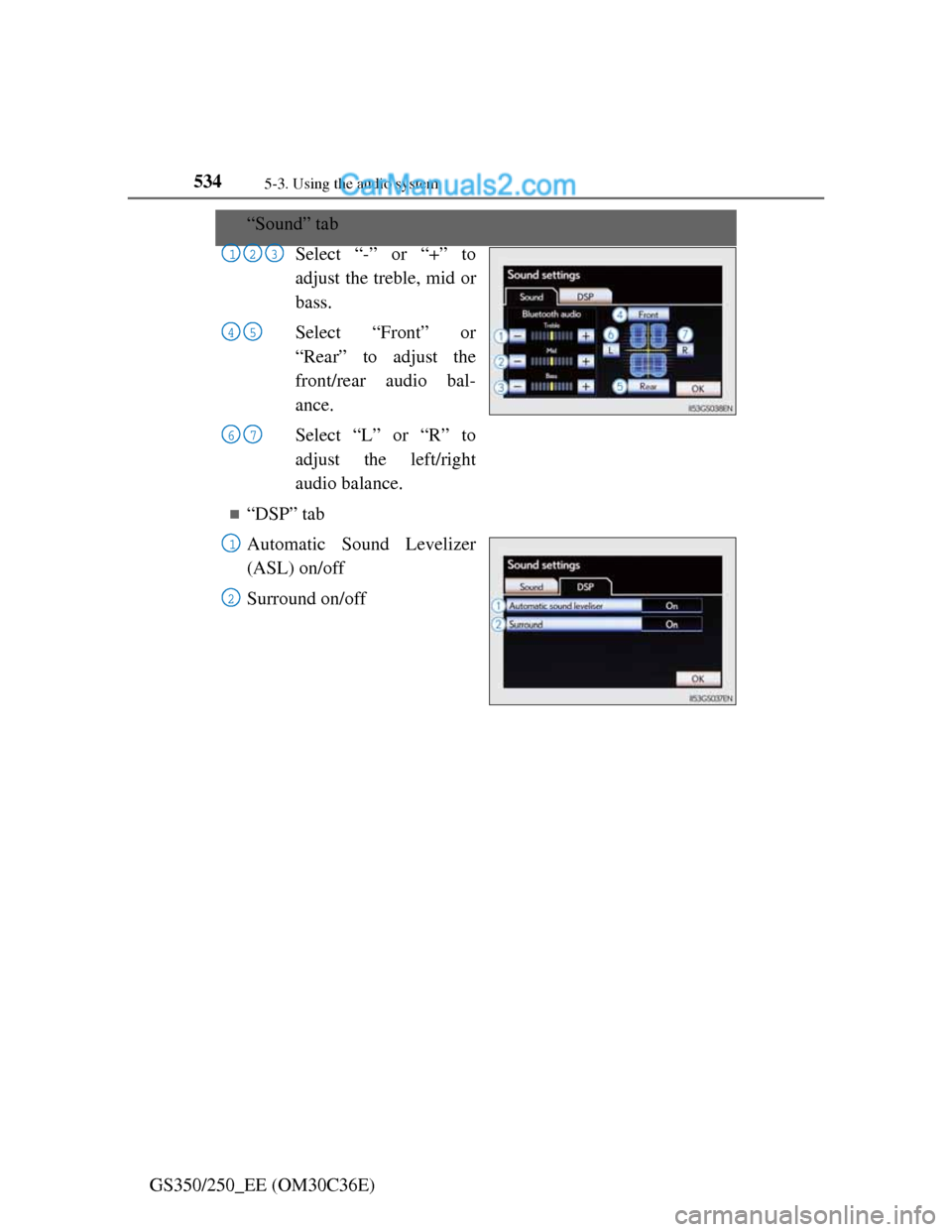 Lexus GS250 2012  Owners Manual 5345-3. Using the audio system
GS350/250_EE (OM30C36E)
“Sound” tab
Select “-” or “+” to
adjust the treble, mid or
bass.
Select “Front” or
“Rear” to adjust the
front/rear audio b