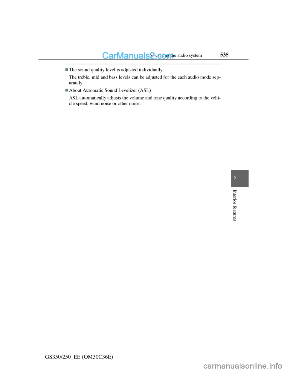 Lexus GS250 2012  Owners Manual 5355-3. Using the audio system
5
Interior features
GS350/250_EE (OM30C36E)
The sound quality level is adjusted individually
The treble, mid and bass levels can be adjusted for the each audio mode s