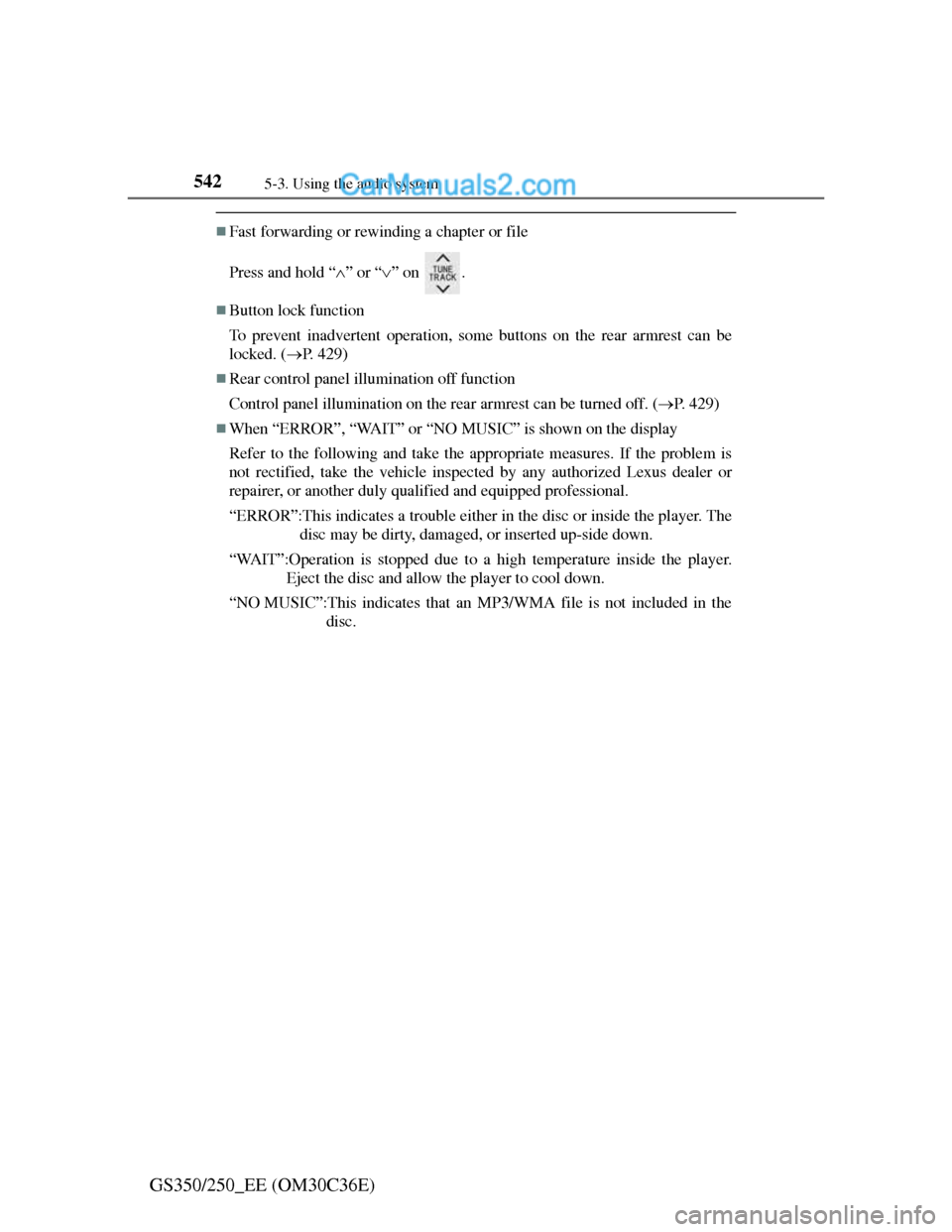 Lexus GS250 2012  Owners Manual 5425-3. Using the audio system
GS350/250_EE (OM30C36E)
Fast forwarding or rewinding a chapter or file
Press and hold “” or “” on  .
Button lock function
To prevent inadvertent oper