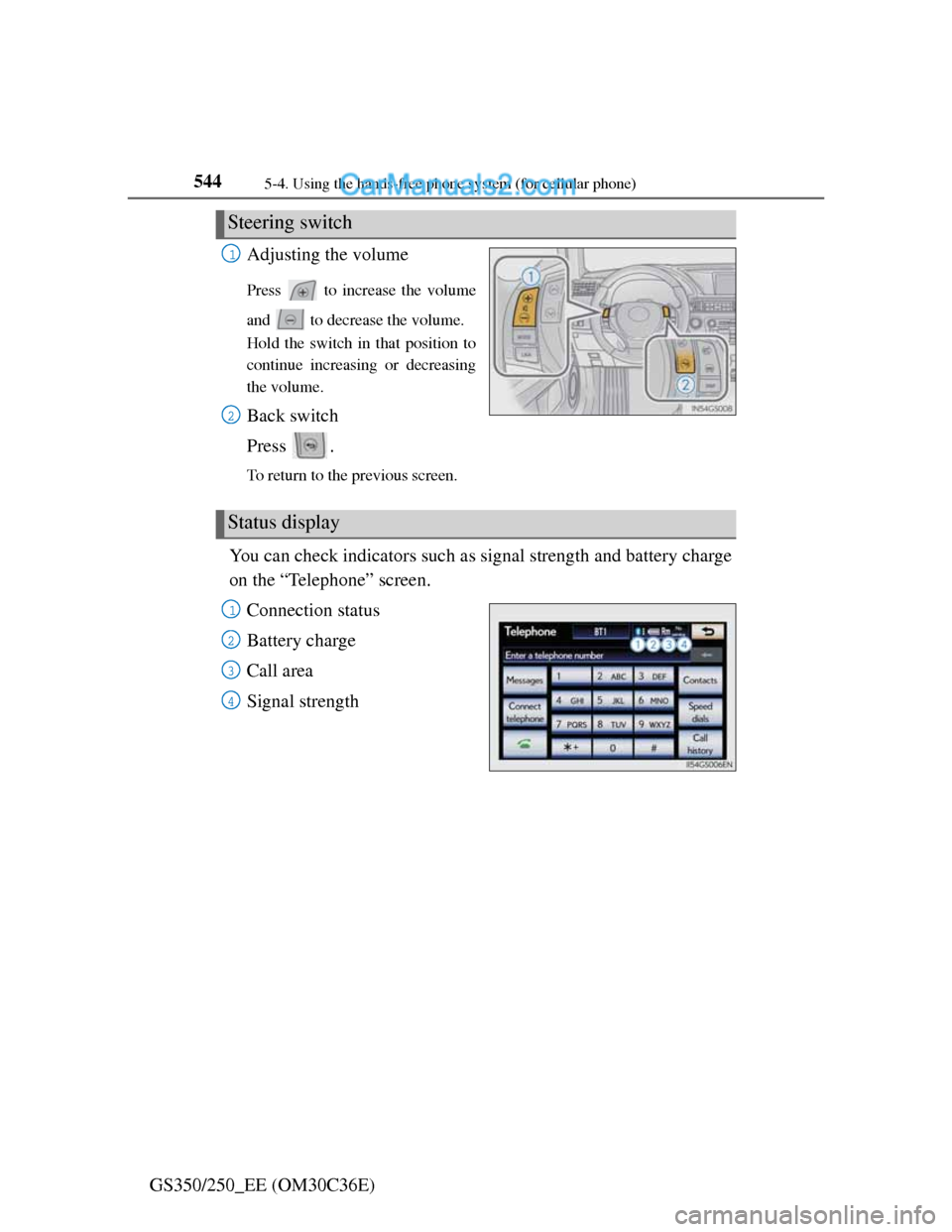 Lexus GS250 2012  Owners Manual 5445-4. Using the hands-free phone system (for cellular phone)
GS350/250_EE (OM30C36E)Adjusting the volume
Press   to increase the volume
and   to decrease the volume.
Hold the switch in that position