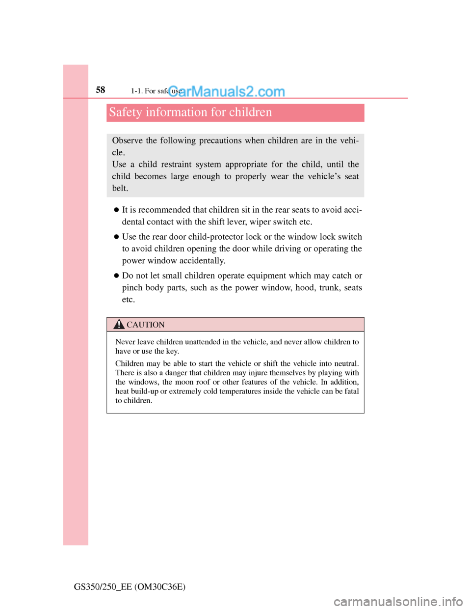 Lexus GS250 2012  Owners Manual 581-1. For safe use
GS350/250_EE (OM30C36E)
Safety information for children
It is recommended that children sit in the rear seats to avoid acci-
dental contact with the shift lever, wiper switch et