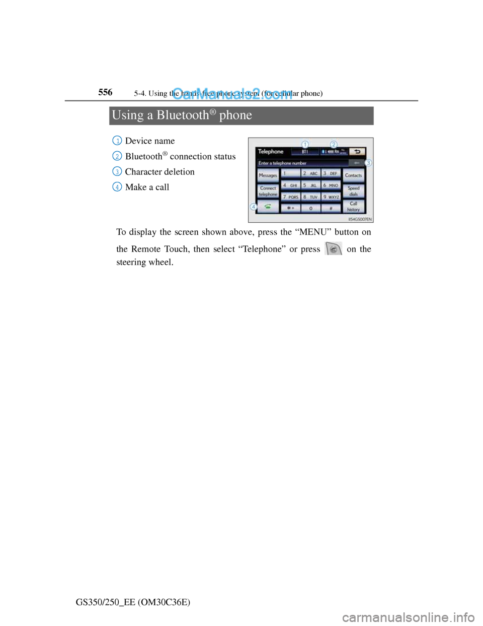 Lexus GS250 2012 Owners Guide 5565-4. Using the hands-free phone system (for cellular phone)
GS350/250_EE (OM30C36E)
Using a Bluetooth® phone
Device name
Bluetooth
® connection status
Character deletion
Make a call
To display th
