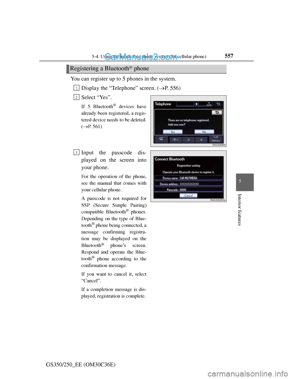 Lexus GS250 2012 Owners Guide 5575-4. Using the hands-free phone system (for cellular phone)
5
Interior features
GS350/250_EE (OM30C36E)You can register up to 5 phones in the system.
Display the “Telephone” screen. (P. 556)