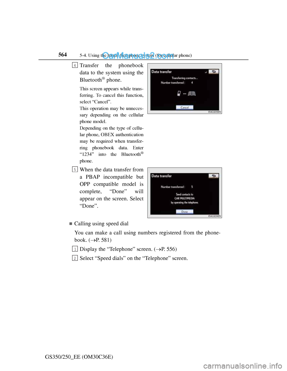 Lexus GS250 2012  Owners Manual 5645-4. Using the hands-free phone system (for cellular phone)
GS350/250_EE (OM30C36E)Transfer the phonebook
data to the system using the
Bluetooth
® phone.
This screen appears while trans-
ferring. 