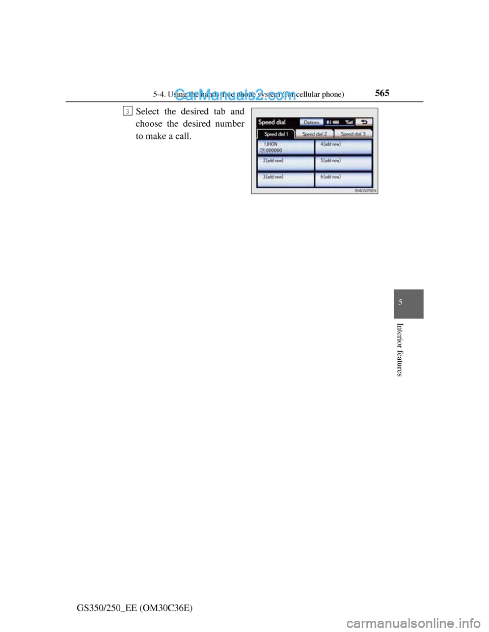 Lexus GS250 2012  Owners Manual 5655-4. Using the hands-free phone system (for cellular phone)
5
Interior features
GS350/250_EE (OM30C36E)Select the desired tab and
choose the desired number
to make a call.
3  