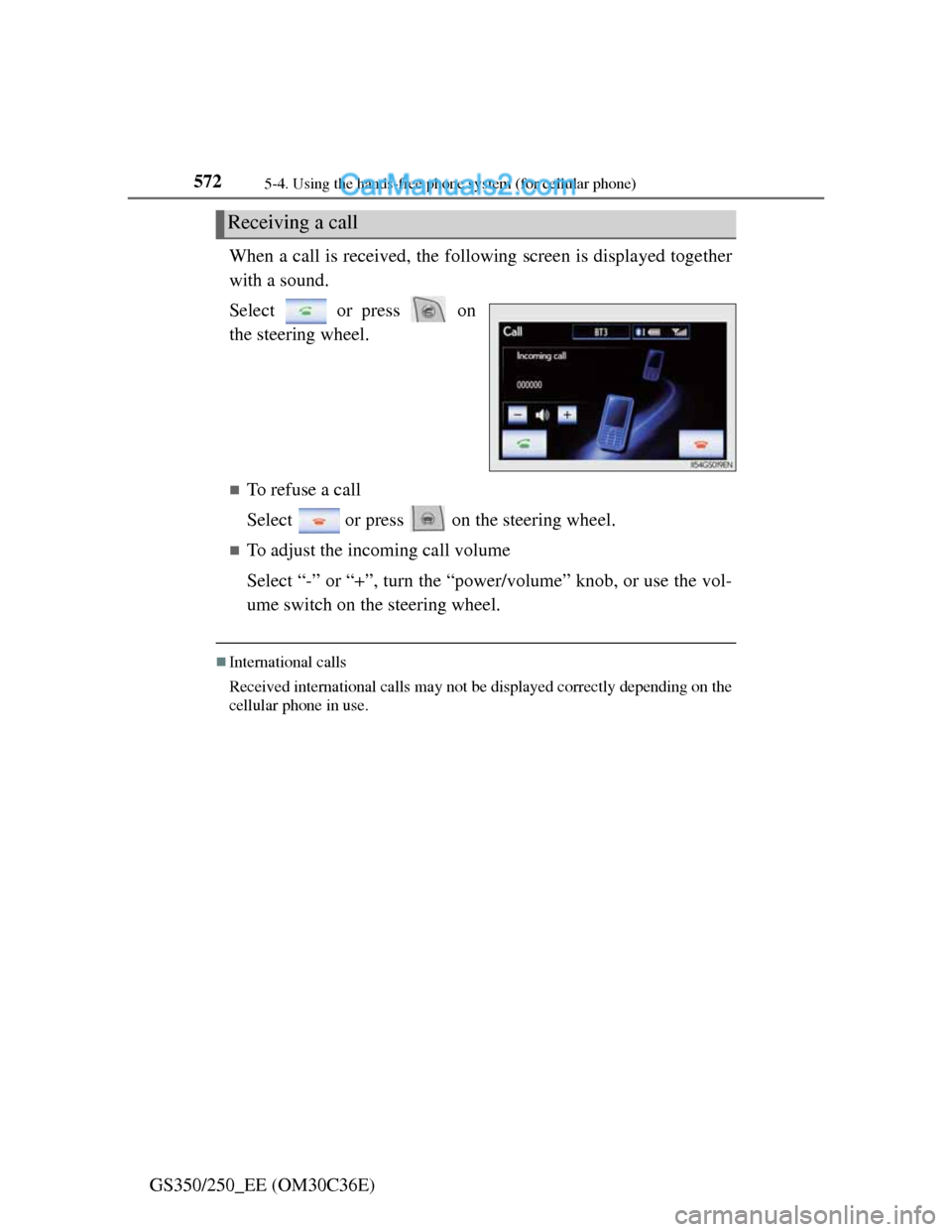 Lexus GS250 2012  Owners Manual 5725-4. Using the hands-free phone system (for cellular phone)
GS350/250_EE (OM30C36E)When a call is received, the following screen is displayed together
with a sound.
Select   or press   on
the steer