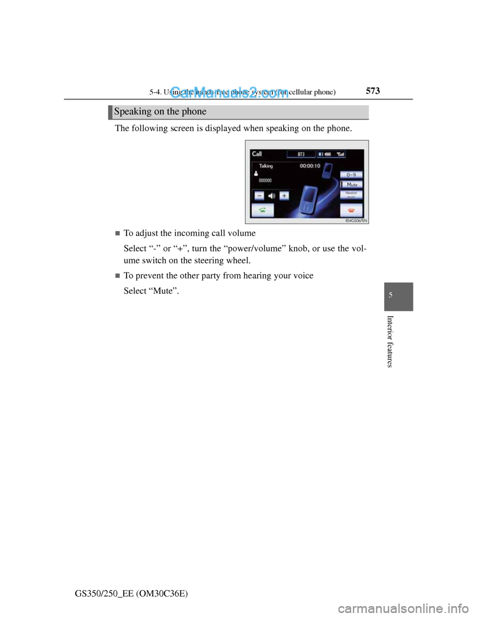 Lexus GS250 2012 Owners Manual 5735-4. Using the hands-free phone system (for cellular phone)
5
Interior features
GS350/250_EE (OM30C36E)The following screen is displayed when speaking on the phone.
To adjust the incoming call v Lexus GS250 2012 Owners Manual 5735-4. Using the hands-free phone system (for cellular phone)
5
Interior features
GS350/250_EE (OM30C36E)The following screen is displayed when speaking on the phone.
To adjust the incoming call v