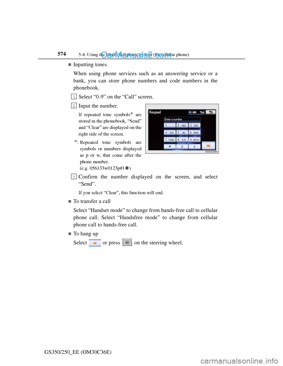 Lexus GS250 2012 Owners Manual 5745-4. Using the hands-free phone system (for cellular phone)
GS350/250_EE (OM30C36E)
Inputting tones
When using phone services such as an answering service or a
bank, you can store phone numbers Lexus GS250 2012 Owners Manual 5745-4. Using the hands-free phone system (for cellular phone)
GS350/250_EE (OM30C36E)
Inputting tones
When using phone services such as an answering service or a
bank, you can store phone numbers