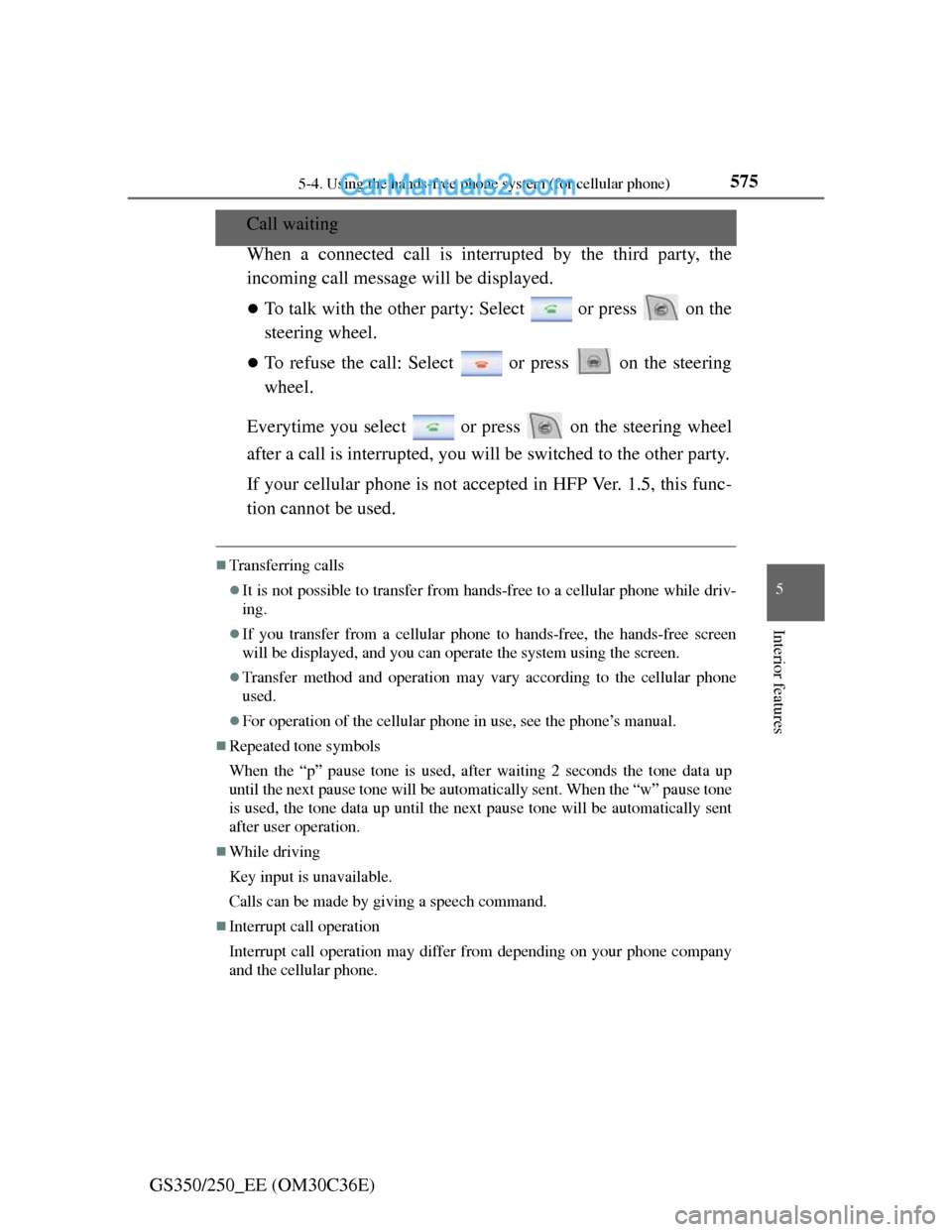 Lexus GS250 2012  Owners Manual 575
5 5-4. Using the hands-free phone system (for cellular phone)
Interior features
GS350/250_EE (OM30C36E)
Call waiting
When a connected call is interrupted by the third party, the
incoming call m