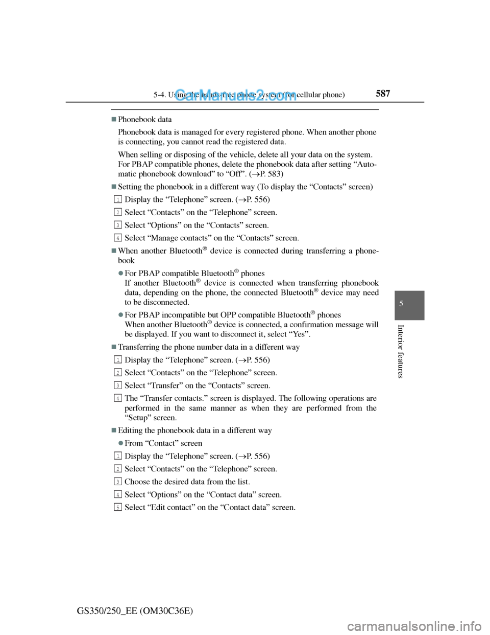 Lexus GS250 2012 Owners Manual 5875-4. Using the hands-free phone system (for cellular phone)
5
Interior features
GS350/250_EE (OM30C36E)
Phonebook data
Phonebook data is managed for every registered phone. When another phone
is Lexus GS250 2012 Owners Manual 5875-4. Using the hands-free phone system (for cellular phone)
5
Interior features
GS350/250_EE (OM30C36E)
Phonebook data
Phonebook data is managed for every registered phone. When another phone
is