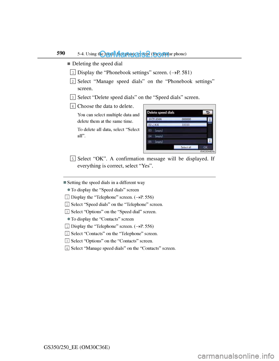 Lexus GS250 2012 Owners Manual 5905-4. Using the hands-free phone system (for cellular phone)
GS350/250_EE (OM30C36E)
Deleting the speed dial
Display the “Phonebook settings” screen. (P. 581)
Select “Manage speed dials Lexus GS250 2012 Owners Manual 5905-4. Using the hands-free phone system (for cellular phone)
GS350/250_EE (OM30C36E)
Deleting the speed dial
Display the “Phonebook settings” screen. (P. 581)
Select “Manage speed dials