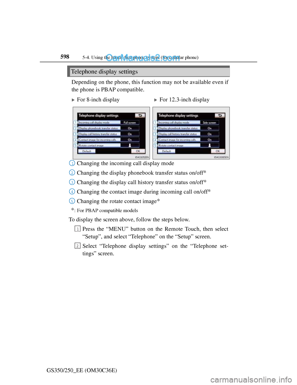 Lexus GS250 2012 Owners Manual 5985-4. Using the hands-free phone system (for cellular phone)
GS350/250_EE (OM30C36E)Depending on the phone, this function may not be available even if
the phone is PBAP compatible.
Changing the inc Lexus GS250 2012 Owners Manual 5985-4. Using the hands-free phone system (for cellular phone)
GS350/250_EE (OM30C36E)Depending on the phone, this function may not be available even if
the phone is PBAP compatible.
Changing the inc