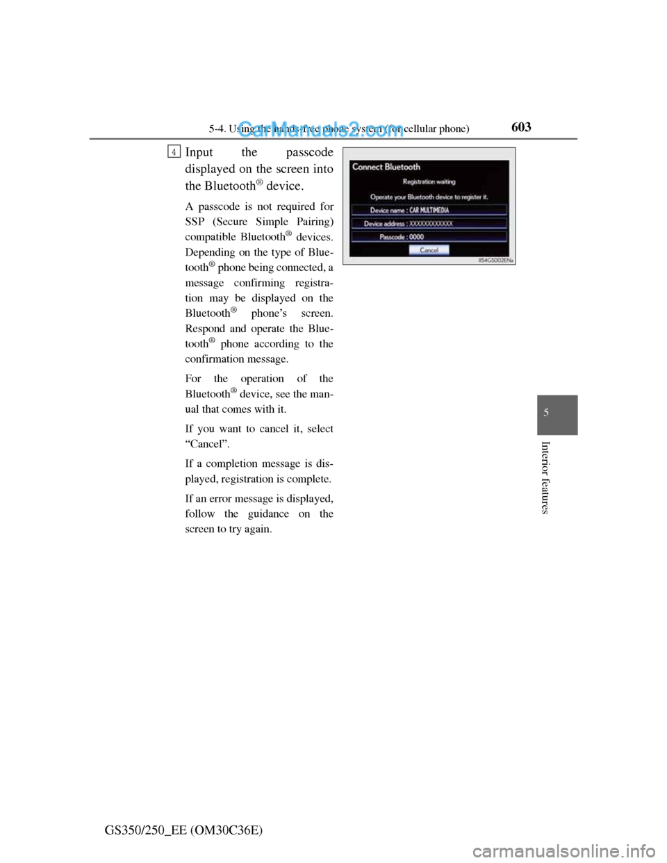 Lexus GS250 2012 Owners Manual 6035-4. Using the hands-free phone system (for cellular phone)
5
Interior features
GS350/250_EE (OM30C36E)Input the passcode
displayed on the screen into
the Bluetooth
® device.
A passcode is not req Lexus GS250 2012 Owners Manual 6035-4. Using the hands-free phone system (for cellular phone)
5
Interior features
GS350/250_EE (OM30C36E)Input the passcode
displayed on the screen into
the Bluetooth
® device.
A passcode is not req