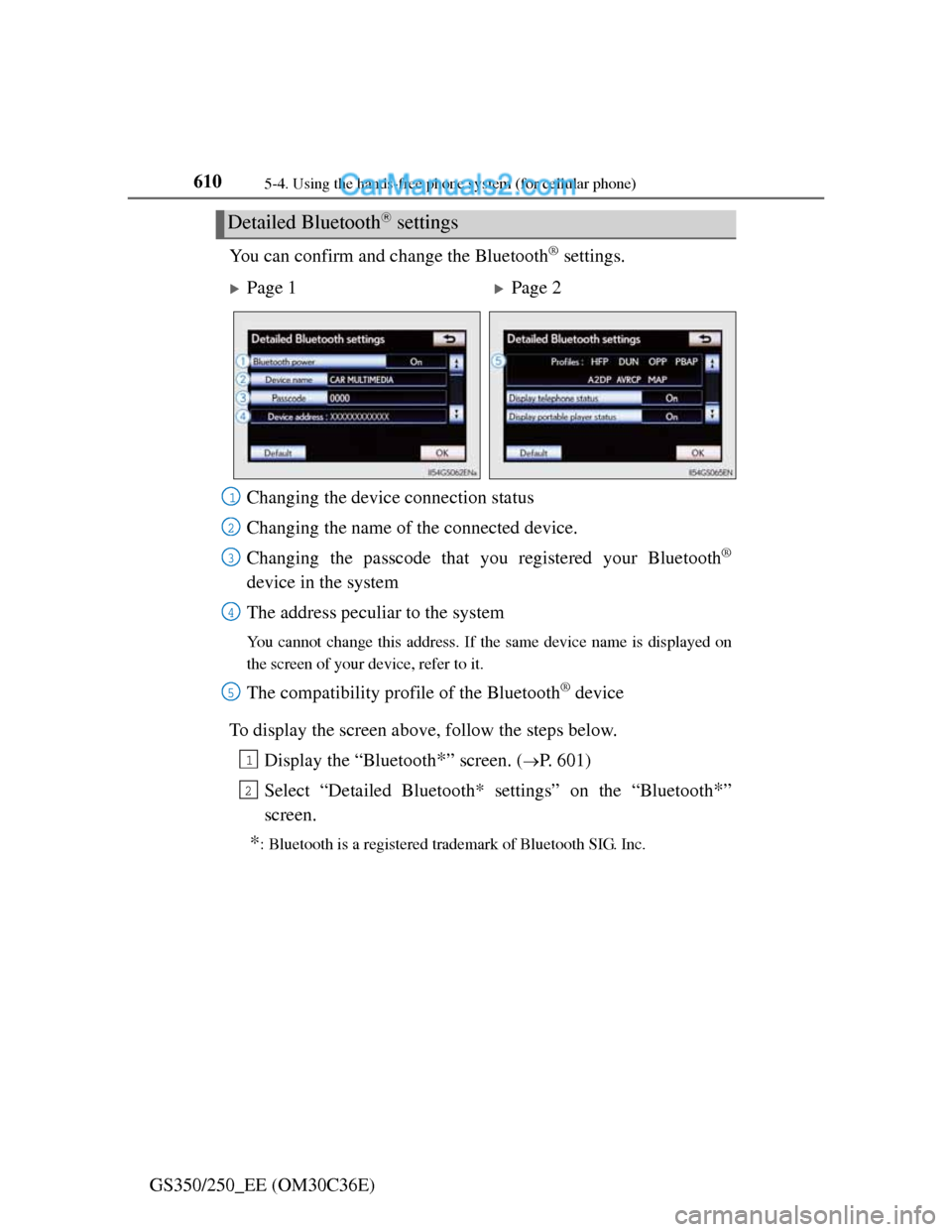 Lexus GS250 2012 Owners Manual 6105-4. Using the hands-free phone system (for cellular phone)
GS350/250_EE (OM30C36E)You can confirm and change the Bluetooth
® settings.
To display the screen above, follow the steps below.
Display Lexus GS250 2012 Owners Manual 6105-4. Using the hands-free phone system (for cellular phone)
GS350/250_EE (OM30C36E)You can confirm and change the Bluetooth
® settings.
To display the screen above, follow the steps below.
Display