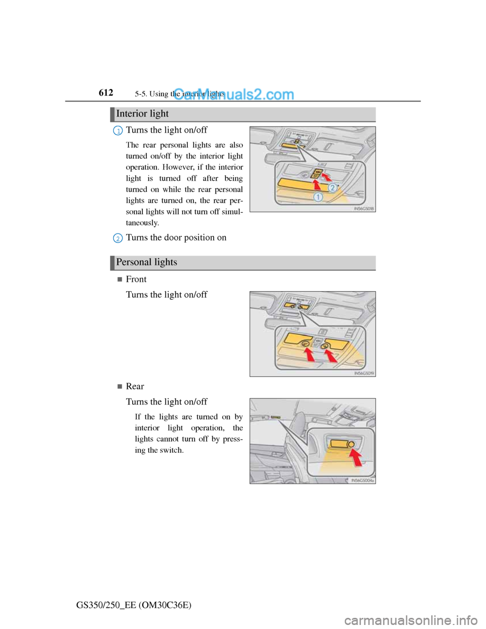 Lexus GS250 2012 Owners Manual 6125-5. Using the interior lights
GS350/250_EE (OM30C36E)Turns the light on/off
The rear personal lights are also
turned on/off by the interior light
operation. However, if the interior
light is turne Lexus GS250 2012 Owners Manual 6125-5. Using the interior lights
GS350/250_EE (OM30C36E)Turns the light on/off
The rear personal lights are also
turned on/off by the interior light
operation. However, if the interior
light is turne