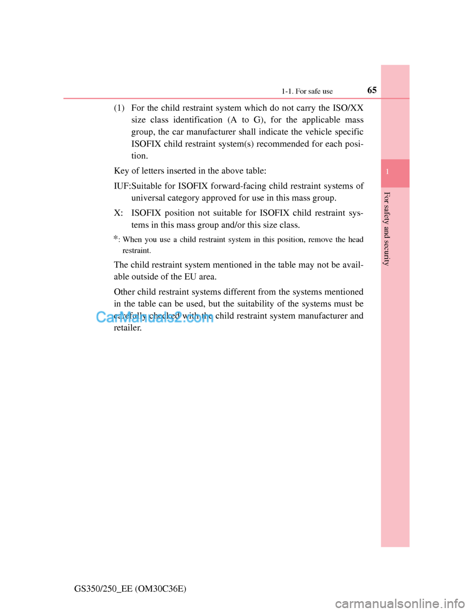 Lexus GS250 2012  Owners Manual 651-1. For safe use
1
For safety and security
GS350/250_EE (OM30C36E)(1) For the child restraint system which do not carry the ISO/XX
size class identification (A to G), for the applicable mass
group,