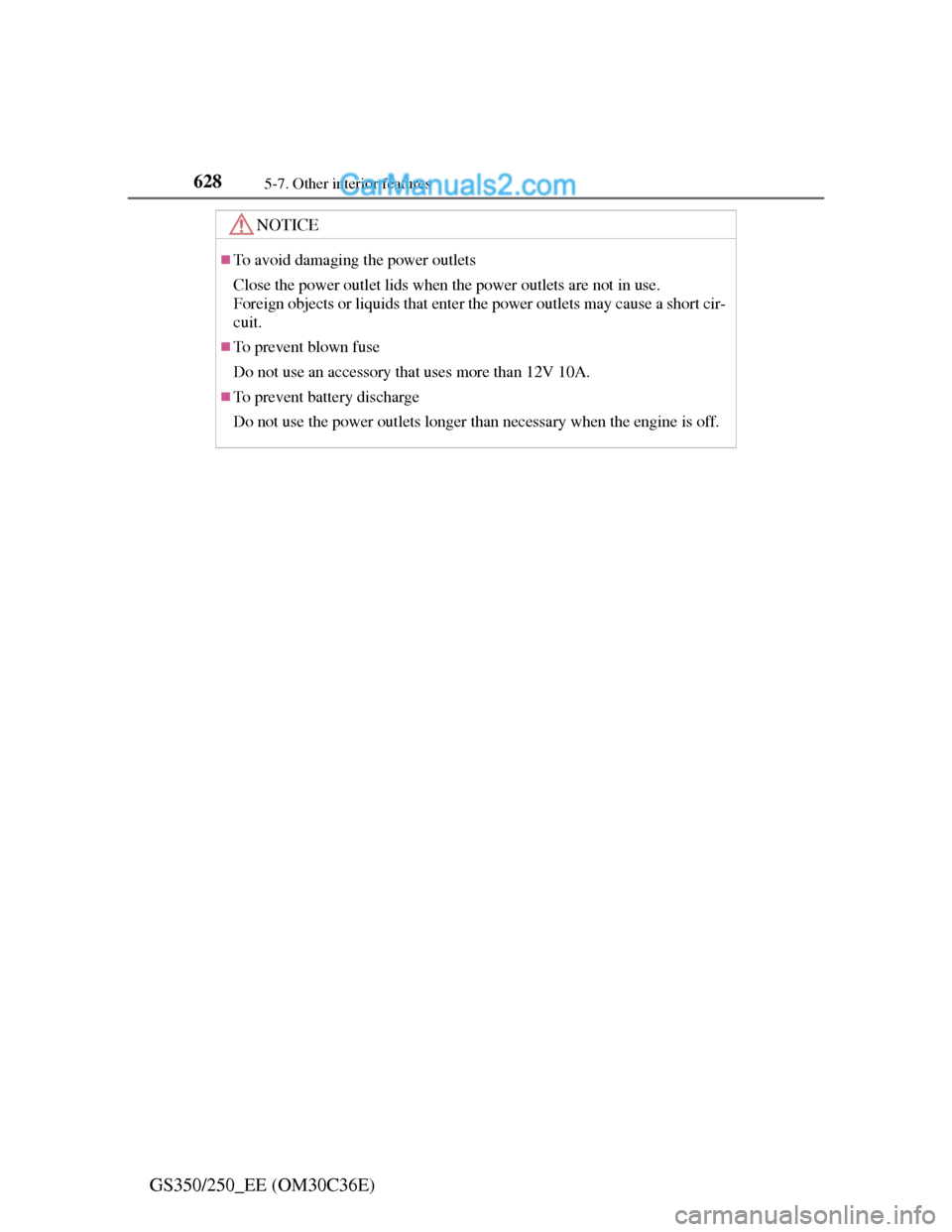 Lexus GS250 2012 Owners Manual 6285-7. Other interior features
GS350/250_EE (OM30C36E)
NOTICE
To avoid damaging the power outlets
Close the power outlet lids when the power outlets are not in use.
Foreign objects or liquids tha Lexus GS250 2012 Owners Manual 6285-7. Other interior features
GS350/250_EE (OM30C36E)
NOTICE
To avoid damaging the power outlets
Close the power outlet lids when the power outlets are not in use.
Foreign objects or liquids tha