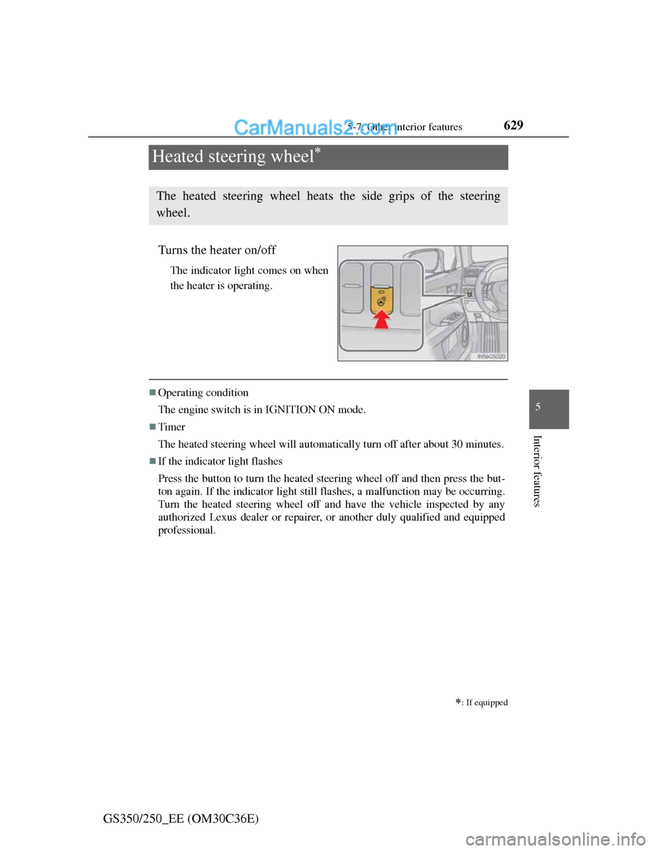 Lexus GS250 2012  Owners Manual 629
5 5-7. Other interior features
Interior features
GS350/250_EE (OM30C36E)
Heated steering wheel
Turns the heater on/off
The indicator light comes on when
the heater is operating.
Operating co