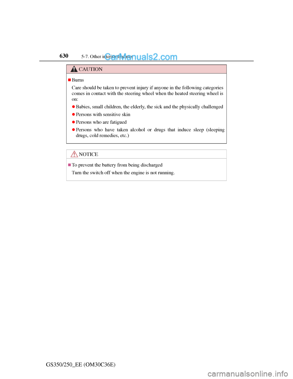 Lexus GS250 2012  Owners Manual 6305-7. Other interior features
GS350/250_EE (OM30C36E)
CAUTION
Burns
Care should be taken to prevent injury if anyone in the following categories
comes in contact with the steering wheel when the 
