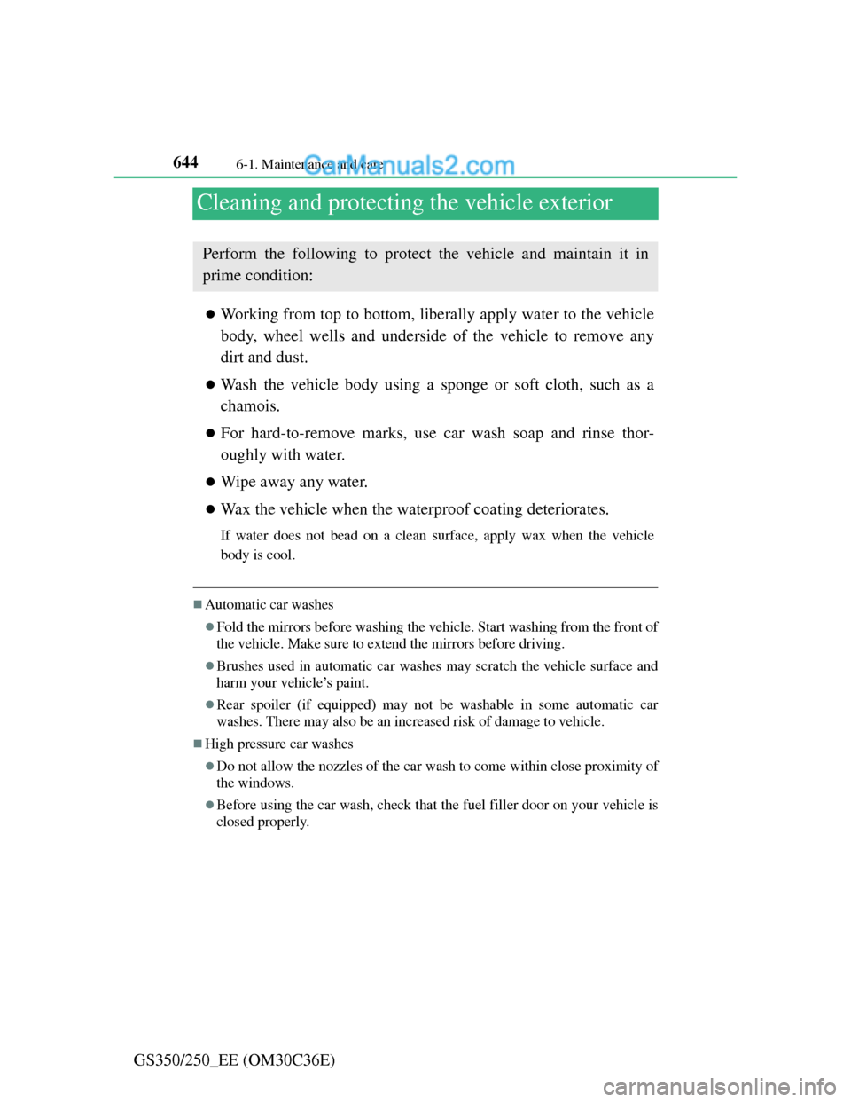 Lexus GS250 2012 Owners Manual 6446-1. Maintenance and care
GS350/250_EE (OM30C36E)
Cleaning and protecting the vehicle exterior
Working from top to bottom, liberally apply water to the vehicle
body, wheel wells and underside of Lexus GS250 2012 Owners Manual 6446-1. Maintenance and care
GS350/250_EE (OM30C36E)
Cleaning and protecting the vehicle exterior
Working from top to bottom, liberally apply water to the vehicle
body, wheel wells and underside of