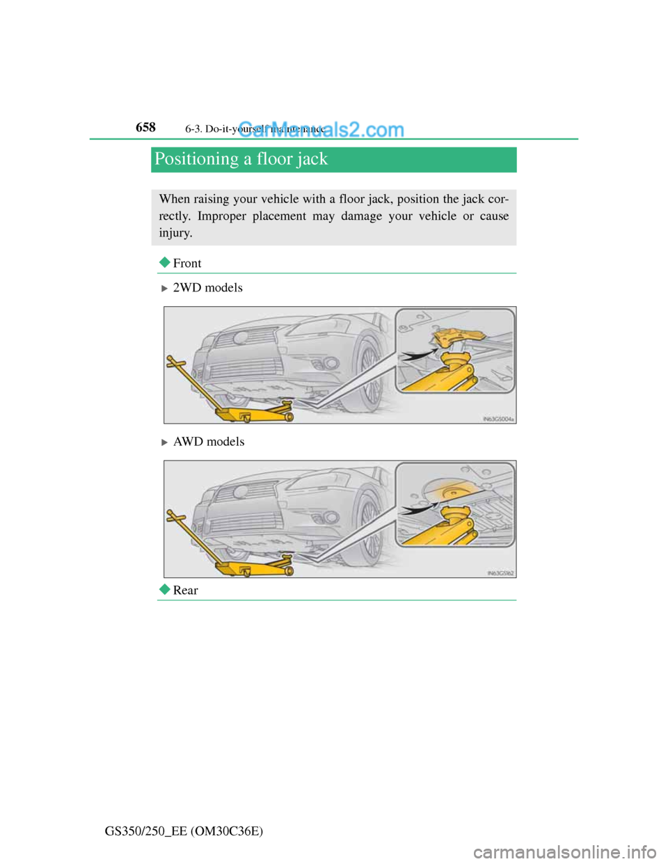 Lexus GS250 2012  Owners Manual 6586-3. Do-it-yourself maintenance
GS350/250_EE (OM30C36E)
Positioning a floor jack
Front
2WD models
AWD models
Rear
When raising your vehicle with a floor jack, position the jack cor-
rec