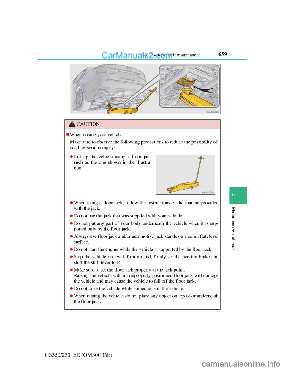 Lexus GS250 2012 Owners Manual 659 6-3. Do-it-yourself maintenance
6
Maintenance and care
GS350/250_EE (OM30C36E)
CAUTION
When raising your vehicle
Make sure to observe the following precautions to reduce the possibility of
deat Lexus GS250 2012 Owners Manual 659 6-3. Do-it-yourself maintenance
6
Maintenance and care
GS350/250_EE (OM30C36E)
CAUTION
When raising your vehicle
Make sure to observe the following precautions to reduce the possibility of
deat