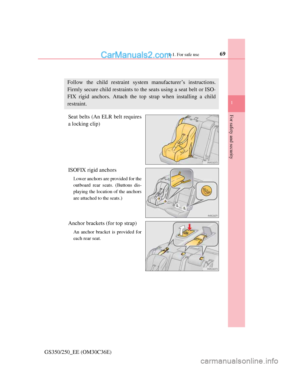 Lexus GS250 2012  Owners Manual 691-1. For safe use
1
For safety and security
GS350/250_EE (OM30C36E)
Installing child restraints
Seat belts (An ELR belt requires
a locking clip)
ISOFIX rigid anchors
Lower anchors are provided for t