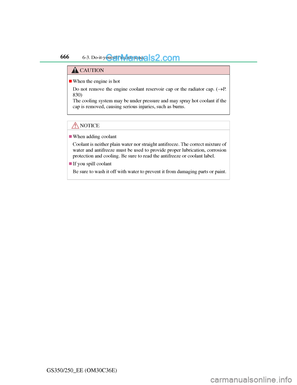 Lexus GS250 2012 Owners Manual 6666-3. Do-it-yourself maintenance
GS350/250_EE (OM30C36E)
CAUTION
When the engine is hot
Do not remove the engine coolant reservoir cap or the radiator cap. (P.
830)
The cooling system may be u Lexus GS250 2012 Owners Manual 6666-3. Do-it-yourself maintenance
GS350/250_EE (OM30C36E)
CAUTION
When the engine is hot
Do not remove the engine coolant reservoir cap or the radiator cap. (P.
830)
The cooling system may be u